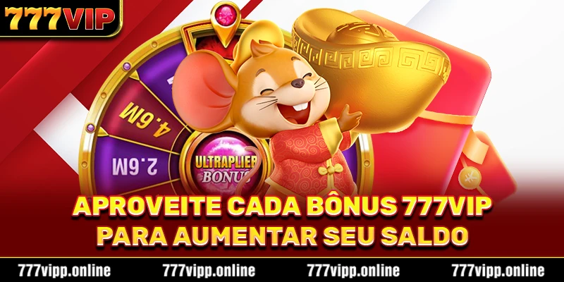Aproveite cada bônus 777vip para aumentar seu saldo