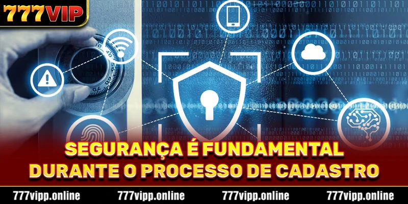 Segurança é fundamental durante o processo de cadastro