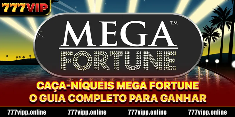 Caça-Níqueis Mega Fortune - O Guia Completo Para Ganhar