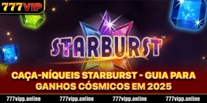 Caça-Níqueis Starburst - Guia Para Ganhos Cósmicos Em 2025