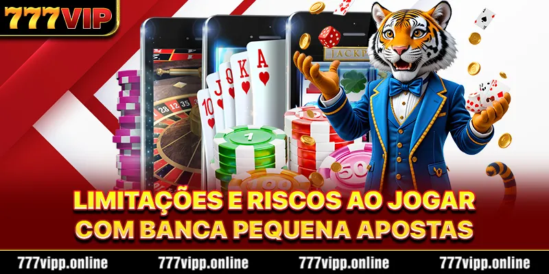 Limitações e riscos ao jogar com banca pequena apostas