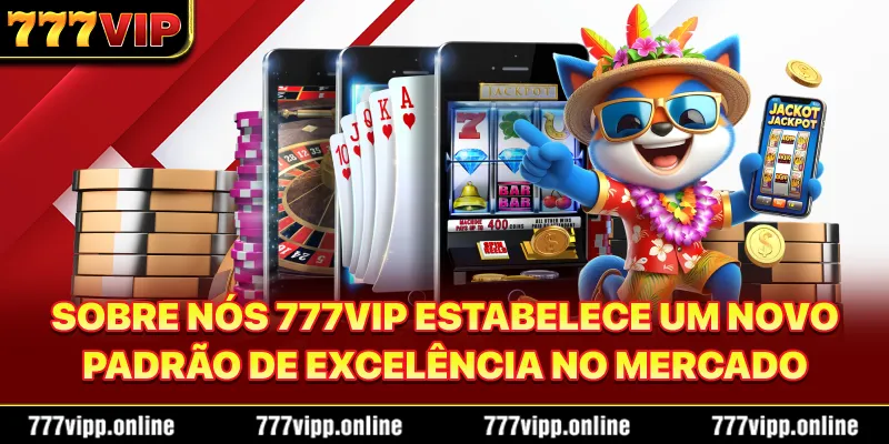 Sobre nós 777vip estabelece um novo padrão de excelência no mercado