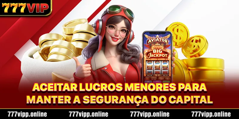 Aceitar lucros menores para manter a segurança do capital